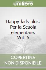 Happy kids plus. Per la Scuola elementare. Vol. 5 libro