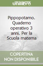 Pippopotamo. Quaderno operativo 3 anni. Per la Scuola materna