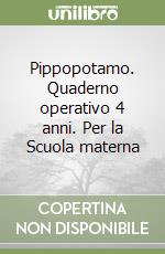 Pippopotamo. Quaderno operativo 4 anni. Per la Scuola materna