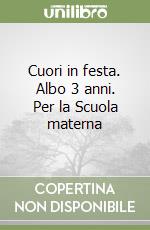 Cuori in festa. Albo 3 anni. Per la Scuola materna libro