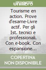 Tourisme en action. Prove d'esame-Livre actif. Per gli Ist. tecnici e professionali. Con e-book. Con espansione online libro
