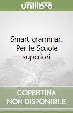Smart grammar. Per le Scuole superiori libro