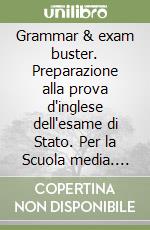 Grammar & exam buster. Preparazione alla prova d'inglese dell'esame di Stato. Per la Scuola media. Con espansione online libro