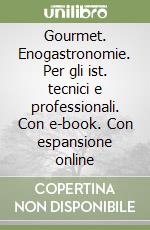 Gourmet. Enogastronomie. Per gli ist. tecnici e professionali. Con e-book. Con espansione online libro