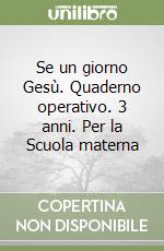 Se un giorno Gesù. Quaderno operativo. 3 anni. Per la Scuola materna libro