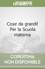 Cose da grandi! Per la Scuola materna libro