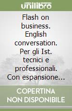 Flash on business. English conversation. Per gli Ist. tecnici e professionali. Con espansione online