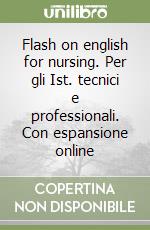 Flash on english for nursing. Per gli Ist. tecnici e professionali. Con espansione online libro