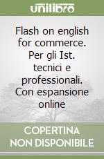 Flash on english for commerce. Per gli Ist. tecnici e professionali. Con espansione online libro