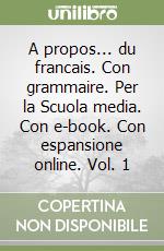 A propos... du francais. Con grammaire. Per la Scuola media. Con e-book. Con espansione online. Vol. 1 libro