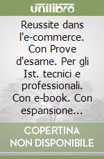 Reussite dans l'e-commerce. Con Prove d'esame. Per gli Ist. tecnici e professionali. Con e-book. Con espansione online libro