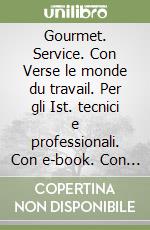 Gourmet. Service. Con Verse le monde du travail. Per gli Ist. tecnici e professionali. Con e-book. Con espansione online libro