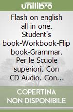 Flash on english all in one. Student's book-Workbook-Flip book-Grammar. Per le Scuole superiori. Con CD Audio. Con e-book. Con espansione online libro