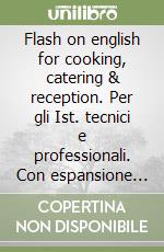 Flash on english for cooking, catering & reception. Per gli Ist. tecnici e professionali. Con espansione online libro