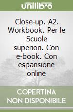 Close-up. A2. Workbook. Per le Scuole superiori. Con e-book. Con espansione online libro