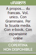 A propos... du francais. Vol. unico. Con Grammaire. Per la Scuola media. Con e-book. Con espansione online libro