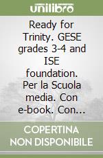 Ready for Trinity. GESE grades 3-4 and ISE foundation. Per la Scuola media. Con e-book. Con espansione online