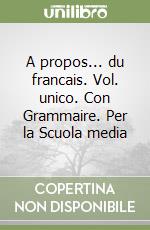 A propos... du francais. Vol. unico. Con Grammaire. Per la Scuola media libro