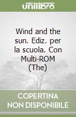 Wind and the sun. Ediz. per la scuola. Con Multi-ROM (The) libro