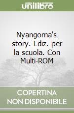 Nyangoma's story. Ediz. per la scuola. Con Multi-ROM libro