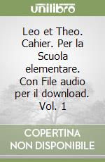 Leo et Theo. Cahier. Per la Scuola elementare. Con File audio per il download. Vol. 1 libro