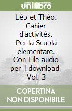 Léo et Théo. Cahier d'activités. Per la Scuola elementare. Con File audio per il download. Vol. 3 libro