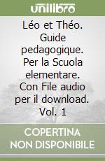 Léo et Théo. Guide pedagogique. Per la Scuola elementare. Con File audio per il download. Vol. 1 libro