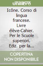 Icône. Corso di lingua francese. Livre élève-Cahier. Per le Scuole superiori. Ediz. per la scuola. Con File audio per il download. Con Contenuto digitale per accesso on line. Con Contenuto digitale per download. Vol. 2 libro