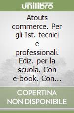 Atouts commerce. Per gli Ist. tecnici e professionali. Ediz. per la scuola. Con e-book. Con espansione online libro