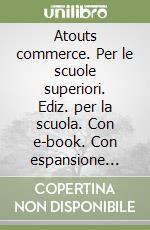 Atouts commerce. Per le scuole superiori. Ediz. per la scuola. Con e-book. Con espansione online libro