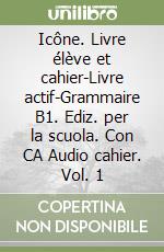 Icône. Livre élève et cahier-Livre actif-Grammaire B1. Ediz. per la scuola. Con CA Audio cahier. Vol. 1