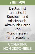 Deutsch ist fantastisch! Kursbuch und Arbeitsbuch. Aktivbuch-Baron von Munchhausen. Per la Scuola media. Con File audio per il download. Con Contenuto digitale per accesso online. Con Contenuto digitale per download. Vol. A libro