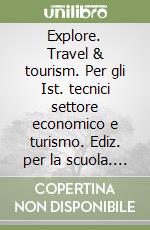 Explore. Travel & tourism. Per gli Ist. tecnici settore economico e turismo. Ediz. per la scuola. Con Contenuto digitale per accesso on line. Con Contenuto digitale per download libro