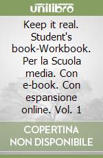 Keep it real. Student`s book-Workbook.  Vol. 1 libro usato