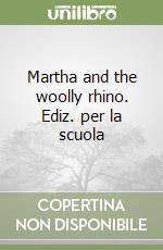 Martha and the woolly rhino. Ediz. per la scuola libro