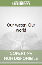 Our water. Our world