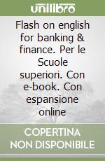 Flash on english for banking & finance. Per le Scuole superiori. Con e-book. Con espansione online