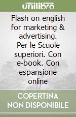 Flash on english for marketing & advertising. Per le Scuole superiori. Con e-book. Con espansione online