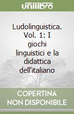 Ludolinguistica. Vol. 1: I giochi linguistici e la didattica dell'italiano libro