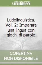 Ludolinguistica. Vol. 2: Imparare una lingua con giochi di parole libro