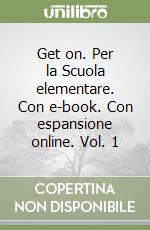 Get on. Per la Scuola elementare. Con e-book. Con espansione online. Vol. 1 libro