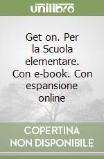 Get on. Per la Scuola elementare. Con e-book. Con espansione online libro