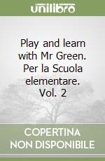 Play and learn with Mr Green. Per la Scuola elementare. Vol. 2 libro