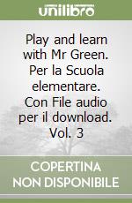 Play and learn with Mr Green. Per la Scuola elementare. Con File audio per il download. Vol. 3 libro
