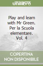 Play and learn with Mr Green. Per la Scuola elementare. Vol. 4 libro