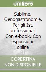 Sublime. Oenogastronomie. Per gli Ist. professionali. Con e-book. Con espansione online libro