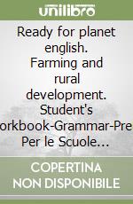 Ready for planet english. Farming and rural development. Student's book-Workbook-Grammar-Preliminary. Per le Scuole superiori. Con e-book. Con espansione online. Con CD-ROM libro