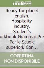 Ready for planet english. Hospitality industry. Student's book-Workbook-Grammar-Preliminary. Per le Scuole superiori. Con e-book. Con espansione online. Con CD-ROM libro