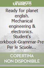 Ready for planet english. Mechanical engineering & electronics. Student's book-Workbook-Grammar-Preliminary. Per le Scuole superiori. Con e-book. Con espansione online. Con CD-ROM libro