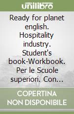 Ready for planet english. Hospitality industry. Student's book-Workbook. Per le Scuole superiori. Con e-book. Con espansione online. Con CD-ROM libro